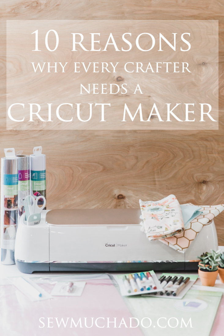 10 Reasons Every Crafter Needs A Cricut Maker Sew Much Ado